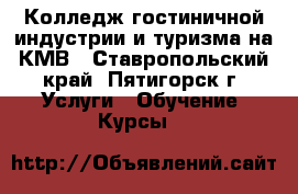 Колледж гостиничной индустрии и туризма на КМВ - Ставропольский край, Пятигорск г. Услуги » Обучение. Курсы   